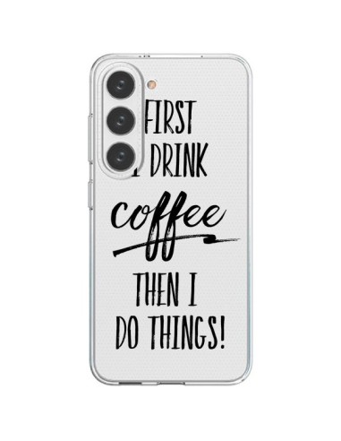 Cover Samsung Galaxy S23 5G First I drink Coffee, then I do things Trasparente - Sylvia Cook