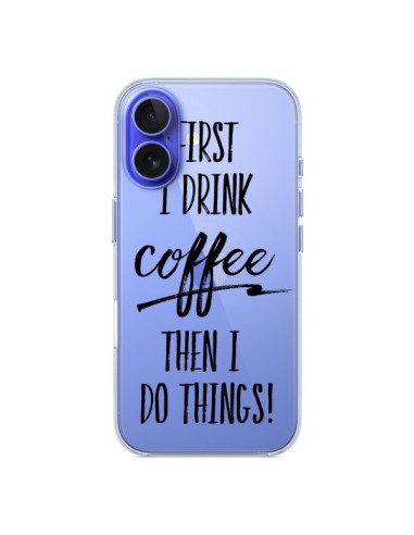 Coque iPhone 16 First I drink Coffee, then I do things Transparente - Sylvia Cook