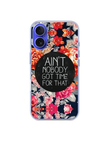 Coque iPhone 16 Fleur Flower Ain't nobody got time for that - Sara Eshak