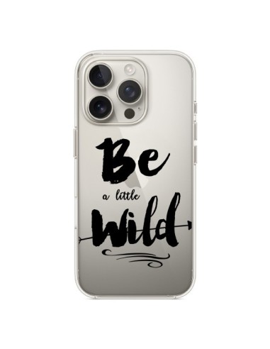 Coque iPhone 16 Pro Be a little Wild, Sois sauvage Transparente - Sylvia Cook