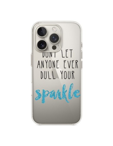 Coque iPhone 16 Pro Don't let anyone ever dull your sparkle Transparente - Sylvia Cook