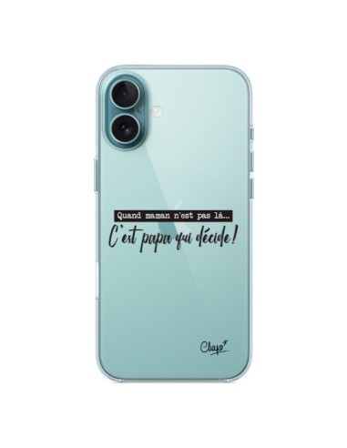 Coque iPhone 16 Plus C'est Papa qui Décide Transparente - Chapo