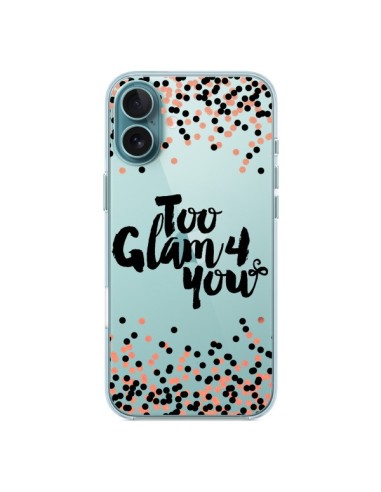 Coque iPhone 16 Plus Too Glamour 4 you Trop Glamour pour Toi Transparente - Ebi Emporium