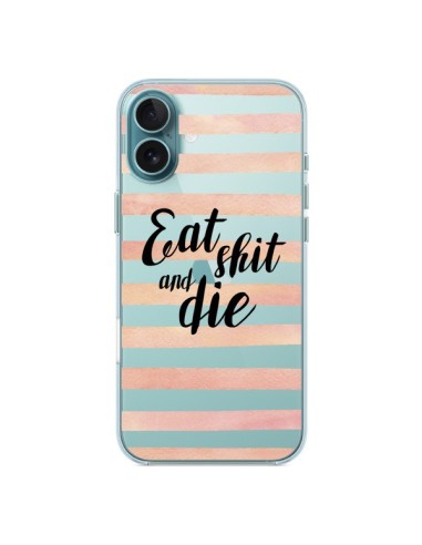 Coque iPhone 16 Plus Eat, Shit and Die Transparente - Maryline Cazenave