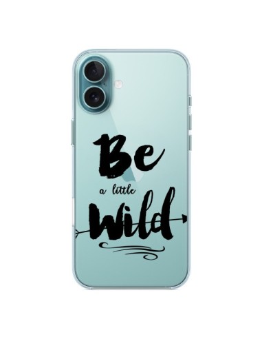 Coque iPhone 16 Plus Be a little Wild, Sois sauvage Transparente - Sylvia Cook