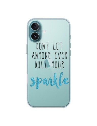 Coque iPhone 16 Plus Don't let anyone ever dull your sparkle Transparente - Sylvia Cook