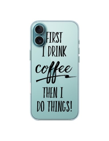 Coque iPhone 16 Plus First I drink Coffee, then I do things Transparente - Sylvia Cook