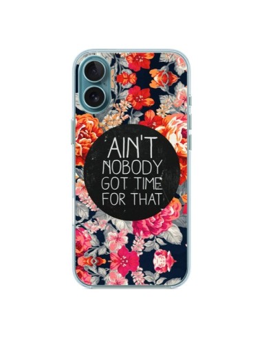 Coque iPhone 16 Plus Fleur Flower Ain't nobody got time for that - Sara Eshak