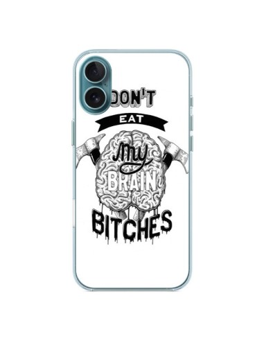 Coque iPhone 16 Plus Don't eat my brain Bitches Cerveau Blanc - Senor Octopus