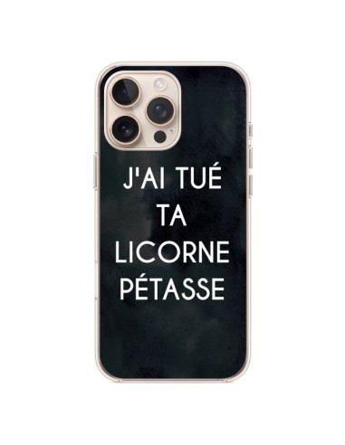 Coque iPhone 16 Pro Max J'ai tué ta Licorne Pétasse - Maryline Cazenave