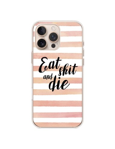 Coque iPhone 16 Pro Max Eat, Shit and Die - Maryline Cazenave