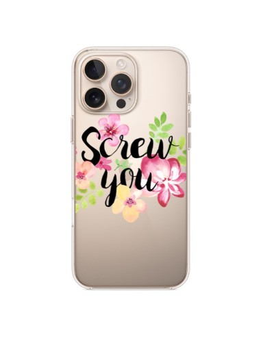 Coque iPhone 16 Pro Max Screw you Flower Fleur Transparente - Maryline Cazenave