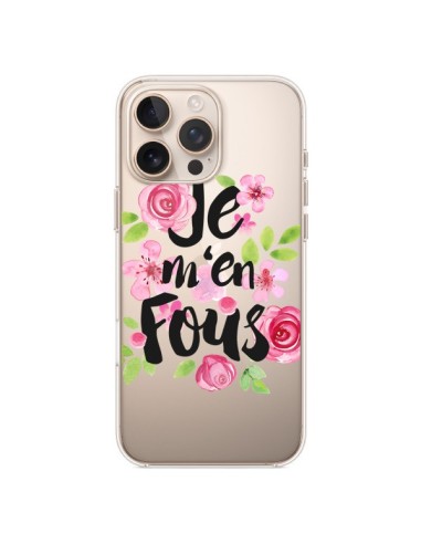 Coque iPhone 16 Pro Max Je M'en Fous Fleurs Transparente - Maryline Cazenave