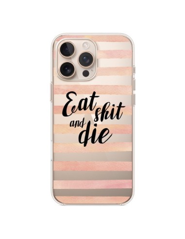 Coque iPhone 16 Pro Max Eat, Shit and Die Transparente - Maryline Cazenave