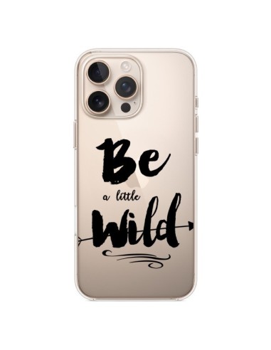 Coque iPhone 16 Pro Max Be a little Wild, Sois sauvage Transparente - Sylvia Cook