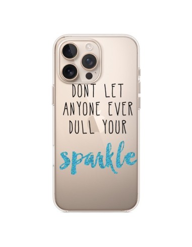 Coque iPhone 16 Pro Max Don't let anyone ever dull your sparkle Transparente - Sylvia Cook