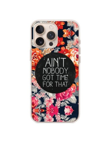 Coque iPhone 16 Pro Max Fleur Flower Ain't nobody got time for that - Sara Eshak