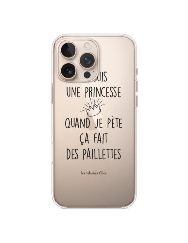 Coque iPhone 16 Pro Max Je suis une princesse quand je pète ça fait des paillettes Transparente - Les Vilaines Filles